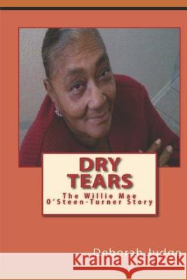Dry Tears: The Willie Mae Osteen-Turner Story Deborah Judge 9781456558499 Createspace