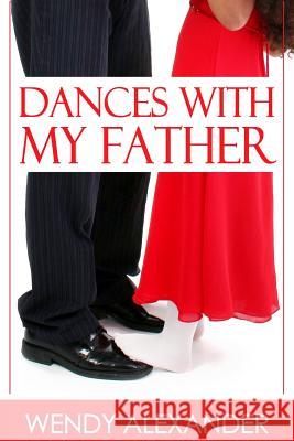 Dances with my Father Alexander, Wendy a. 9781456559359 Createspace