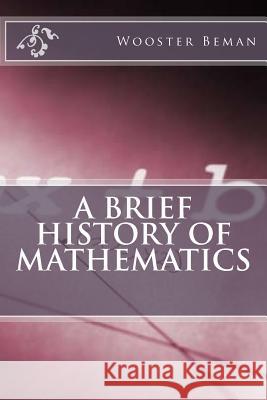 A Brief History of Mathematics Wooster Woodruff Beman David Eugene Smith 9781456559366