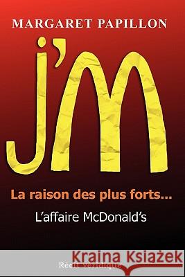 J'M, la raison des plus forts... l'affaire McDonald's Papillon, Margaret 9781456560393 Createspace