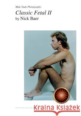 Male Nude Photography- Classic Fetal II Nick Baer Nick Baer 9781456560942 Createspace