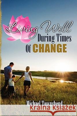 Living Well During Times Of Change Townshend, Michael 9781456561208