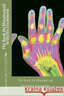 The Book On Rheumatoid Arthritis Treatment Wei MD, Nathan 9781456562762 Createspace