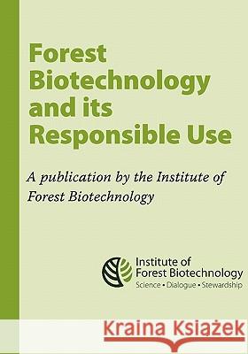 Forest Biotechnology and its Responsible Use: A biotech Tree Primer by the Institute of Forest Biotechnology McCord, Susan 9781456563127 Createspace