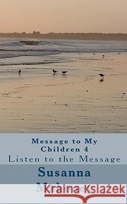 Message to My Children 4: Listen to the Message MS Susanna C. Mahoney Marie Seltenrych 9781456565565 Createspace