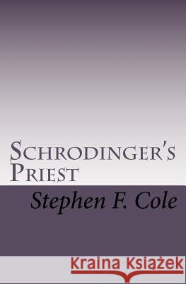 Schrodinger's Priest MR Stephen F. Cole 9781456565794