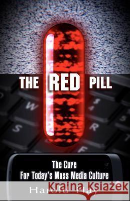 The Red Pill: The Cure for Today's Mass Media Culture MR Harold Hay 9781456566098 Createspace