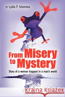 From Misery to Mystery Lydia P. Istomina Julia Istomina Oden 9781456566500 Createspace