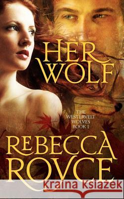 Her Wolf: The Westervelt Wolves Book 1 Rebecca Royce 9781456568382 Createspace