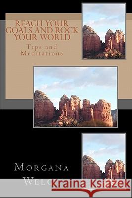 Reach Your Goals and Rock Your World Morgana Welch 9781456568412 Createspace