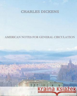 American Notes for General Circulation Charles Dickens 9781456569457 Createspace