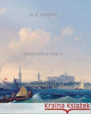 Principia Ethica G. E. Moore 9781456569907 Createspace