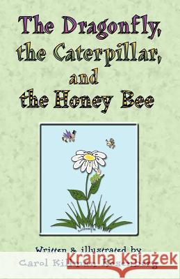 The Dragonfly, the Caterpillar, and the Honey Bee Carol Killman Rosenberg 9781456571337 Createspace