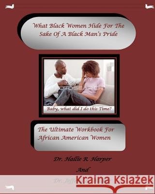 What Black Women HideFor The Sake Of A Black Man's Pride: The Ultimate Workbook For African American Women Walker, Jeffery L. 9781456571559
