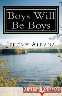 Boys Will Be Boys Jeremy Aldana 9781456572808 Createspace
