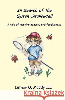 In Search of the Queen Swallowtail: A Tale of Learning Honesty and Forgiveness Luther M. Madd 9781456572907 Createspace
