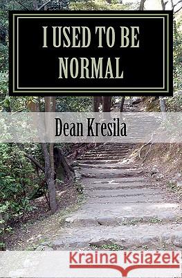 I Used to be Normal Kresila, Dean E. 9781456580032 Createspace