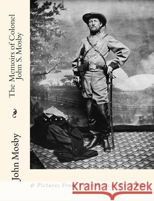 The Memoirs of Colonel John S. Mosby: & Pictures From The American Civil War Russell, Charles Wells 9781456581749