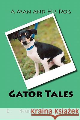 Gator Tales: A Man and His Dog E. Norbert Smit 9781456582661 Createspace