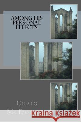 Among His Personal Effects Craig McDonald 9781456584207 Createspace