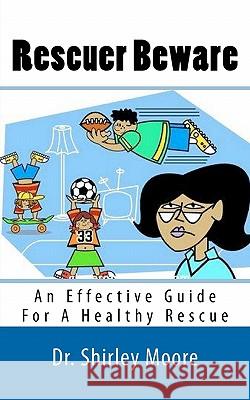 Rescuer Beware: An Effective Guide For A Healthy Rescue Moore, Shirley 9781456584405