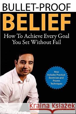 Bullet-Proof Belief: How To Achieve Every Goal You Set Without Fail M, Maddy 9781456585082