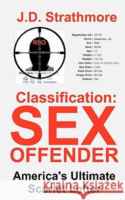 Classification: Sex Offender: America's Ultimate Scarlet Letter J. D. Strathmore 9781456585310 Createspace