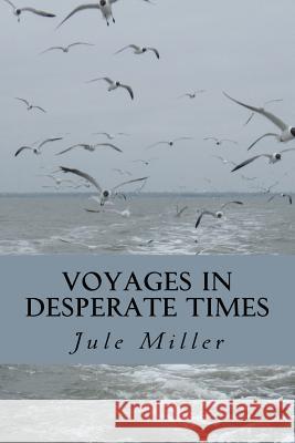 Voyages in Desperate Times Jule A. Miller 9781456585402