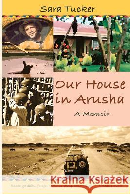 Our House in Arusha Sara Tucker 9781456585440 Createspace