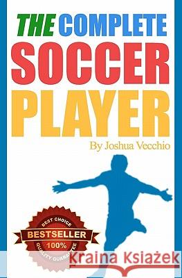 The Complete Soccer Player: Best Seller Joshua Adrian Vecchio 9781456586775