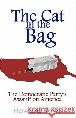 The Cat in the Bag: The Democratic Party's Assault on America Howard Towt 9781456587192 Createspace