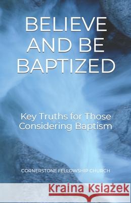 Believe and Be Baptized: Key Truths for Those Considering Baptism Daniel J. Baker 9781456587840