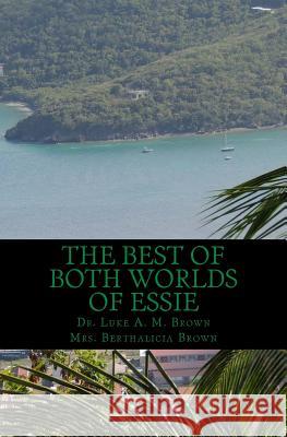 The Best of Both Worlds of Essie: Island Style Novel Dr Luke Am Brown Mrs Berthalicia Fonsec Brown 9781456588212 Createspace