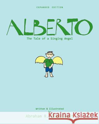 Alberto - Expanded Edition: The Tale of a Singing Angel Abraham R. Chuzzlewit 9781456588267