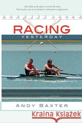Racing Yesterday Andy Baxter 9781456588861 Createspace