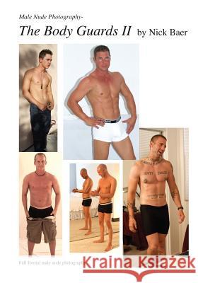 Male Nude Photography- The Body Guards II Nick Baer 9781456589028 Createspace