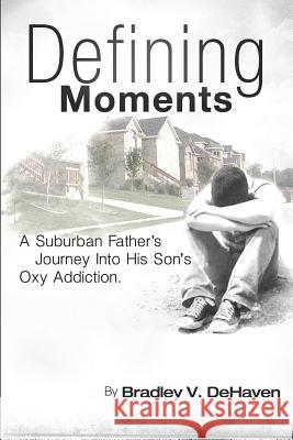 Defining Moments: A Suburban Father's Journey into his Son's Oxy Addiction Martin, Robin 9781456589080 Createspace
