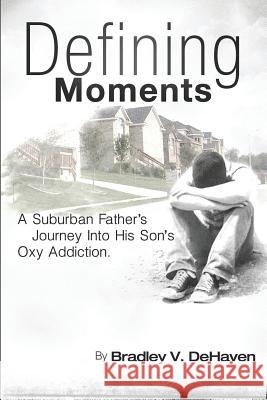 Defining Moments: A Suburban Father's Journey into his Son's Oxy Addiction Martin, Robin 9781456589080