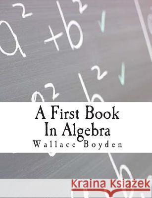 A First Book In Algebra Boyden a. M., Wallace C. 9781456589776 Createspace