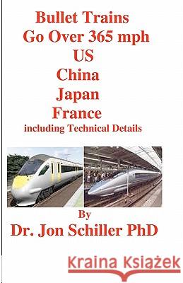 Bullet Trains Go Over 365mph US, China, Japan, France Schiller Phd, Jon 9781456589790 Createspace