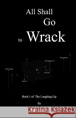 All Shall Go to Wrack: Book 1 of The Laughing Lip Lee, Gregory P. 9781456590901 Createspace