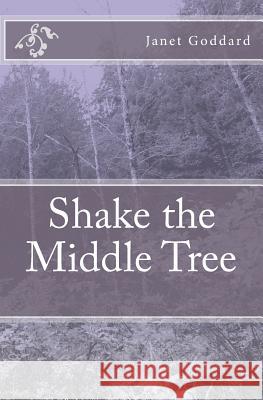 Shake the Middle Tree Janet Goddard 9781456591045 Createspace