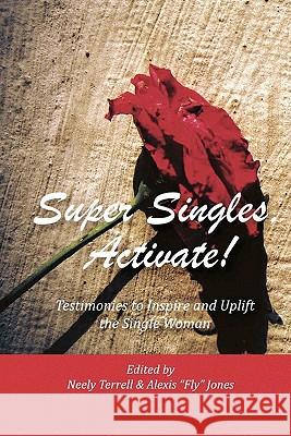 Super Singles, Activate!: Testimonies to Inspire and Uplift the Single Woman Neely Terrell Alexi Brenda Tillman 9781456591649