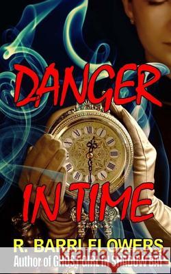 Danger in Time R. Barri Flowers 9781456593070