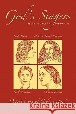 God's Singers: A poet is one of God's singers. Elizabeth Barrett Browning Mayo, Leanne 9781456594152 Createspace