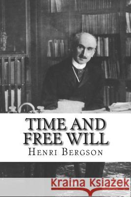 Time And Free Will: An Essay on the Immediate Data of Consciousness Bergson, Henri 9781456594558 Createspace