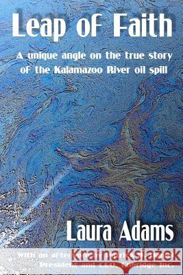 Leap of Faith: A unique angle on the true story of the Kalamazoo River oil spill Adams, Laura J. 9781456594589