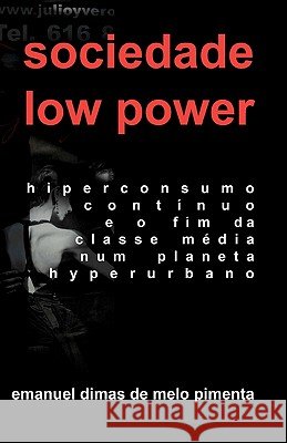 Sociedade Low Power: Hiperconsumo Contínuo e o Fim da Classe Média num Planeta Hiperurbano Pimenta, Emanuel Dimas De Melo 9781456594947
