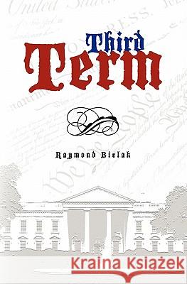 Third Term Raymond D. Bielak 9781456595876 Createspace