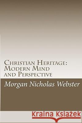 Christian Heritage: Modern Mind and Perspective Morgan Nicholas Webster 9781456596613 Createspace